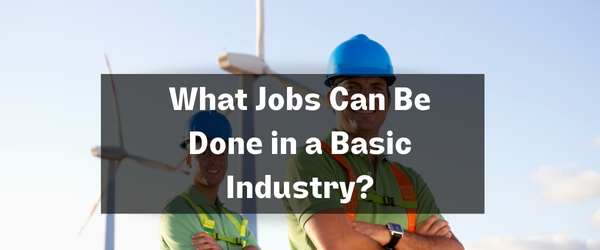 What Jobs Can Be Done in a Basic Industry?