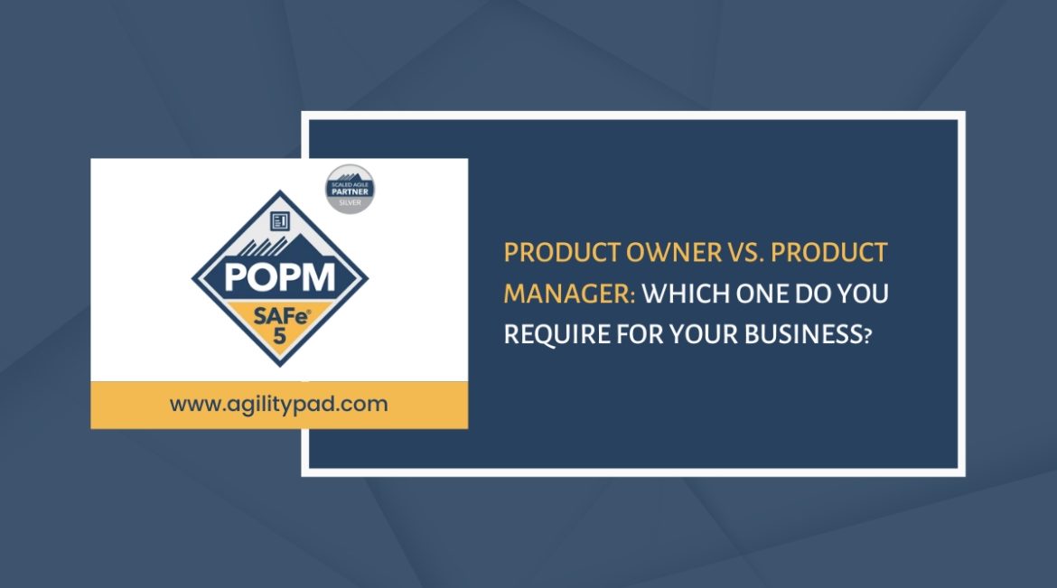 Product Owner vs. Product Manager: Which One Do You Require For Your Business?