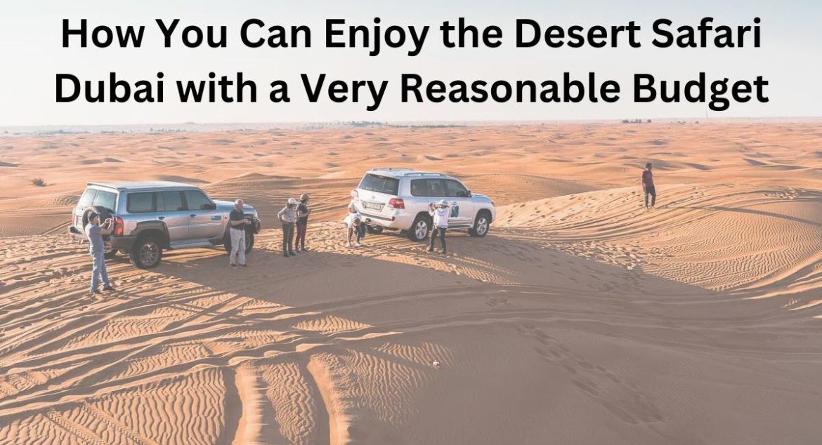 How You Can Enjoy the Desert Safari Dubai with a Very Reasonable Budget